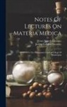 Henry Newell Guernsey, Joseph Colburn Guernsey - Notes Of Lectures On Materia Medica: Delivered In The Hahnemann Medical College Of Philadelphia