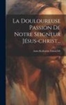 Anna Katharina Emmerich - La Douloureuse Passion De Notre Seigneur Jésus-christ