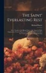 Richard Baxter - The Saint' Everlasting Rest: Or, a Treatise of the Blessed State of the Saints in Their Enjoyment of God in Heaven, to Which are Added A Call to th