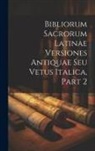 Anonymous - Bibliorum Sacrorum Latinae Versiones Antiquae Seu Vetus Italica, Part 2