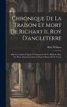 Benj Williams - Chronique De La Traïson Et Mort De Richart Ii. Roy D'angleterre: Mise En Lumière D'après Un Manuscrit De La Biblioth. Roy. De Paris, Autrefois Conserv