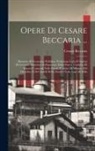 Cesare Beccaria - Opere Di Cesare Beccaria ...: Elementi Di Economia Pubblica. Prolusione Letta Il Giorno IX Gennaio Mdcclxix Nell'apertura Della Nuova Cattedra Di Sc