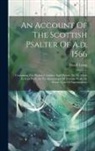 David Laing - An Account Of The Scottish Psalter Of A.d. 1566: Containing The Psalms, Canticles, And Hymns, Set To Music In Four Parts, In The Manuscripts Of Thomas