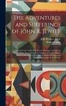 Richard Alsop, John Rodgers Jewitt - The Adventures and Sufferings of John R. Jewitt: Only Survivor of the Ship Boston, During a Captivity of Nearly Three Years Among the Savages of Nootk