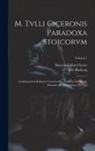 Marcus Tullius Cicero, Otto Plasberg - M. Tvlli Ciceronis Paradoxa Stoicorvm: Academicorvm Reliqvae Cvm Lvcvllo, Timaevs, De Natvra Deorvm, De Divinatione, De Fato; Volume 1
