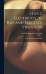 Franklin Benjamin Gottschalk - Static Electricity, X-Ray and Electro-Vibration: Their Therapeutic Application