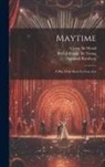 Wood Cyrus Lbt, Sigmund Romberg, Rida Johnson Lbt Young - Maytime: A Play With Music In Four Acts