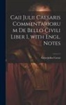 Gaius Julius Caesar - Caii Julii Caesaris Commentariorum De Bello Civili Liber 1, with Engl. Notes