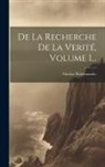 Nicolas Malebranche - De La Recherche De La Verité, Volume 1
