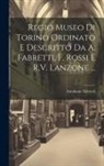 Ariodante Fabretti - Regio Museo Di Torino Ordinato E Descritto Da A. Fabretti, F. Rossi E R.V. Lanzone
