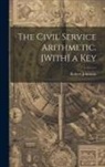 Robert Johnston - The Civil Service Arithmetic. [With] a Key