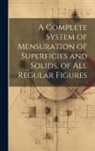 Anonymous - A Complete System of Mensuration of Superficies and Solids, of All Regular Figures