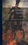 Eugène Titeux - Le Général Dupont: Campagne D'andalousie. Baylen. Cabrera