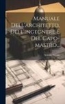 Antonio Ascona - Manuale Dell'architetto, Dell'ingegnere E Del Capo-mastro