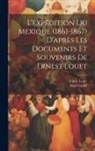 Paul Gaulot, Ernest Louet - L'expédition Du Mexique (1861-1867) D'après Les Documents Et Souvenirs De Ernest Louet