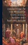 Anonymous - Exhibitions Of The Works Of Hans Sebald Beham And Barthel Beham