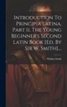 William Smith (Sir) - Introduction To Principia Latina, Part Ii. The Young Beginner's Second Latin Book [ed. By Sir W. Smith]