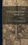 Thomas Dilworth - The Schoolmaster's Assistant: Being a Compendium of Arithmetic, Both Practical and Theoretical, in Five Parts