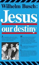 Wilhelm Busch - Jesus, Our Destiny