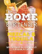 Shane Carley, Editors of Cider Mill Press - The Home Bartender: Mezcal and Tequila