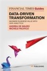 Andrea De Mauro, Andrea Mauro, Michele Pacifico - The Financial Times Guide to Data-Driven Transformation: How to drive substantial business value with data analytics