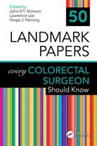 John Fleming Monson, John R.T. Monson, John R.t. Lee Monson, Fergal Fleming, Fergal J. Fleming, Lawrence Lee... - 50 Landmark Papers Every Colorectal Surgeon Should Know