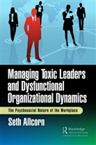 Seth Allcorn, Allcorn Seth - Managing Toxic Leaders and Dysfunctional Organizational Dynamics