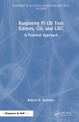 Robert M Koretsky - Raspberry Pi Os Text Editors, Git, and LXC - A Practical Approach