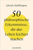 Ulrich Hoffmann - 50 philosophische Erkenntnisse, die das Leben leichter machen