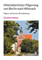 Christian Hottas - Mittelalterlicher Pilgerweg von Berlin nach Wilsnack