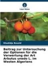 Khadidja Bouzid - Beitrag zur Untersuchung der Optionen für die Verwertung der Art Arbutus unedo L. im Westen Algeriens