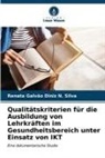 Renata Galvão Diniz N Silva, Renata Galvão Diniz N. Silva - Qualitätskriterien für die Ausbildung von Lehrkräften im Gesundheitsbereich unter Einsatz von IKT