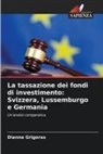 Dianna Grigoras - La tassazione dei fondi di investimento: Svizzera, Lussemburgo e Germania