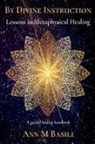 Ann M Basili, Michelle E Smith - By Divine Instruction - Lessons in Metaphysical Healing