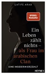 Latife Arab - Ein Leben zählt nichts – als Frau im arabischen Clan