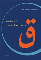 Lars Marcus Petrisson - Writing as Re-enchantment: The Arabic and Turkish Novel's Neo-Sufi Response to Secular Modernity