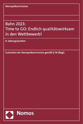 Monopolkommission - Bahn 2023: Time to GO: Endlich qualitätswirksam in den Wettbewerb! - 9. Sektorgutachten
