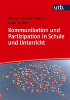Marion Aicher-Jakob, Marion (Dr. ) Aicher-Jakob, Anja Seifert, Anja (Dr.) Seifert - Kommunikation und Partizipation in Schule und Unterricht