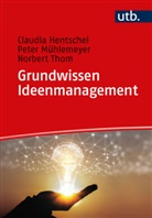 Claudia Hentschel, Claudia (Prof. Dr.) Hentschel, Peter Mühlemeyer, Peter ( Mühlemeyer, Nor Thom, Norbert Thom - Grundwissen Ideenmanagement