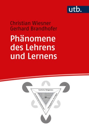 Gerhard Brandhofer, Gerhard (Prof. Dr.) Brandhofer, Christian Wiesner - Phänomene des Lehrens und Lernens - Zur Krise des Lernens: Grundlagen einer wirkmächtigen Didaktik