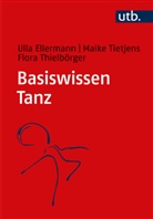 Ulla Ellermann, Ulla (Dr.) Ellermann, F Thielbörger, Flora Thielbörger, Maike Tietjens, Maike (Prof. Dr.) Tietjens - Basiswissen Tanz