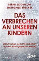 Wolfgang Büscher, Bernd Siggelkow - Das Verbrechen an unseren Kindern