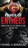 Michael A Gonzalez - POWER OF ENTHEOS -Connecting to the Power of God Within You
