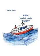 Walter Heim - Hilfe, wo ist mein Schiff?