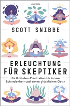Scott Snibbe - Erleuchtung für Skeptiker. Die 8-Stufen-Meditation für innere Zufriedenheit und einen glücklichen Geist