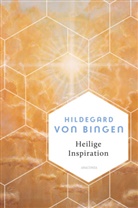 Hildegard von Bingen, Hildegard von Bingen - Heilige Inspiration - Die wichtigsten Texte der großen Mystikerin und Kirchenlehrerin