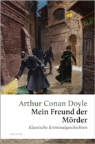 Arthur Conan Doyle - Mein Freund, der Mörder. Klassische Kriminalgeschichten