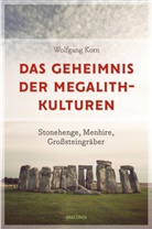 Wolfgang Korn - Das Geheimnis der Megalithkulturen. Stonehenge, Menhire, Großsteingräber