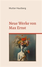 Mutter Hautberg - Neue Werke von Max Ernst