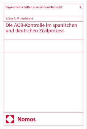 Julian A M Jaschinski, Julian A. M. Jaschinski - Die AGB-Kontrolle im spanischen und deutschen Zivilprozess